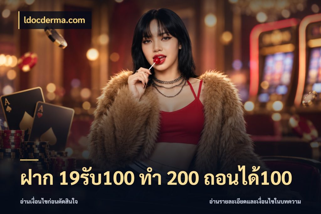 ฝาก 19รับ100 ทำ 200 ถอนได้100 รูปแบบโบนัสกับสิทธิ์ของสายเกม สไตล์ ldocderma.com