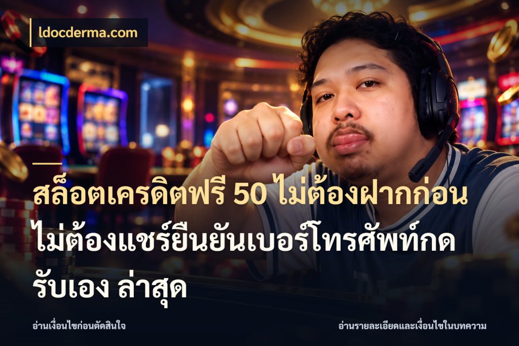 สล็อตเครดิตฟรี 50 ไม่ต้องฝากก่อนไม่ต้องแชร์ยืนยันเบอร์โทรศัพท์กดรับเอง ล่าสุด ชนิดเครดิตกับสิทธิ์ที่คุณอยากรู้ กับ ldocderma.com