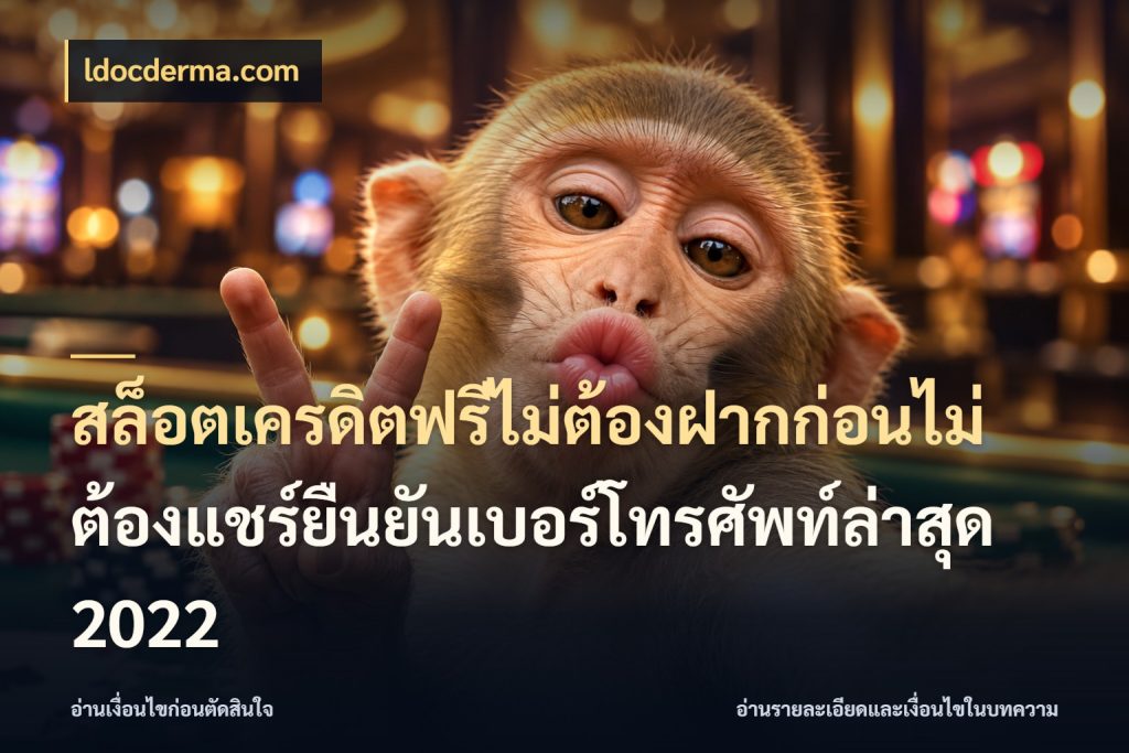สล็อตเครดิตฟรีไม่ต้องฝากก่อนไม่ต้องแชร์ยืนยันเบอร์โทรศัพท์ล่าสุด 2022 รู้จักยอดและขอบเขตของเครดิตฟรี กับ ldocderma.com