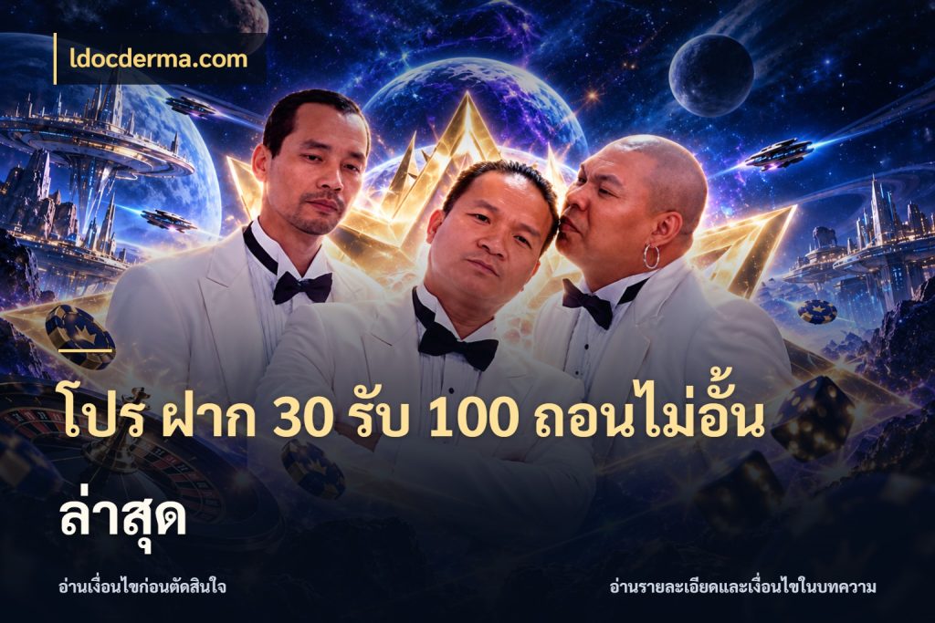 โปร ฝาก 30 รับ 100 ถอนไม่อั้น ล่าสุด ldocderma.com สีสันของโปรฝากและยอดรับ
