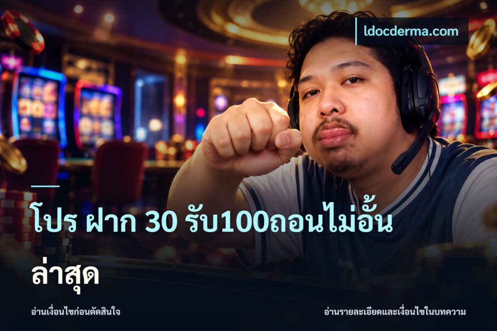 โปร ฝาก 30 รับ100ถอนไม่อั้น ล่าสุด