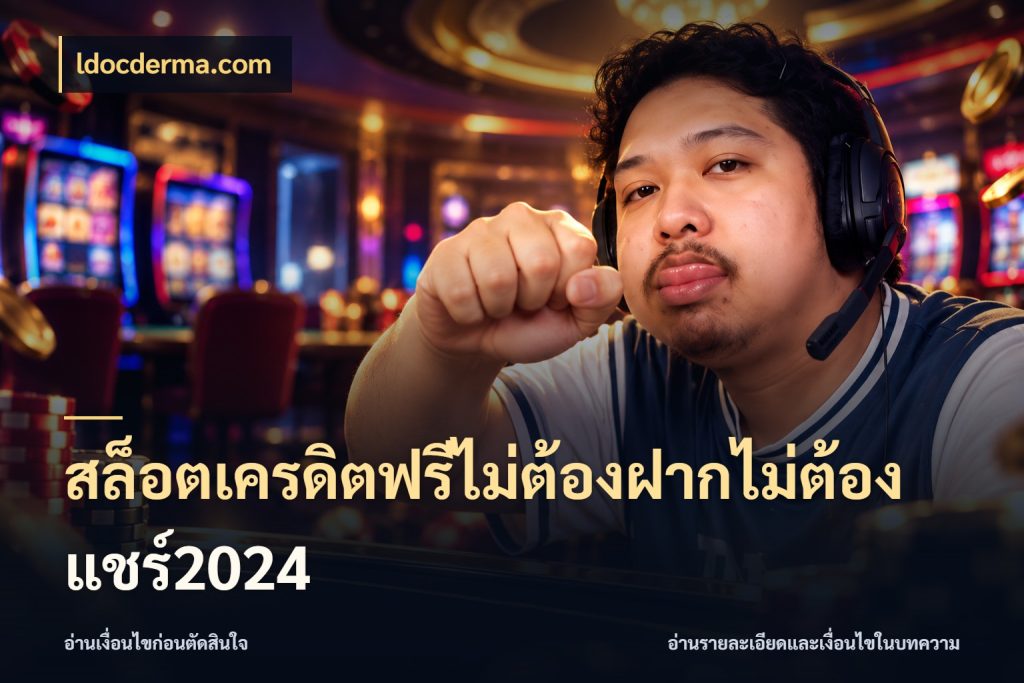 สล็อตเครดิตฟรีไม่ต้องฝากไม่ต้องแชร์2024 เครดิตฟรีในมุมที่สายโบนัสสนใจ กับ ldocderma.com