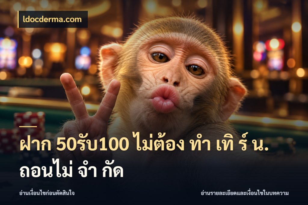 ฝาก 50รับ100 ไม่ต้อง ทํา เทิ ร์ น. ถอนไม่ จํา กัด ldocderma.com เครดิตกับรูปแบบโปรที่ตรงใจ