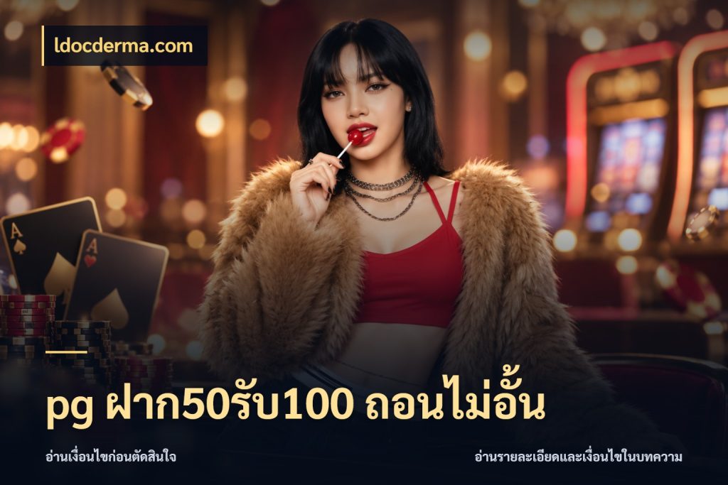 pg ฝาก50รับ100 ถอนไม่อั้น จับประเด็นยอดรับก่อนเลือกความสนุก ในมุม ldocderma.com